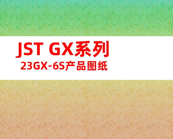 JST GX系列 23GX-6S产品图纸